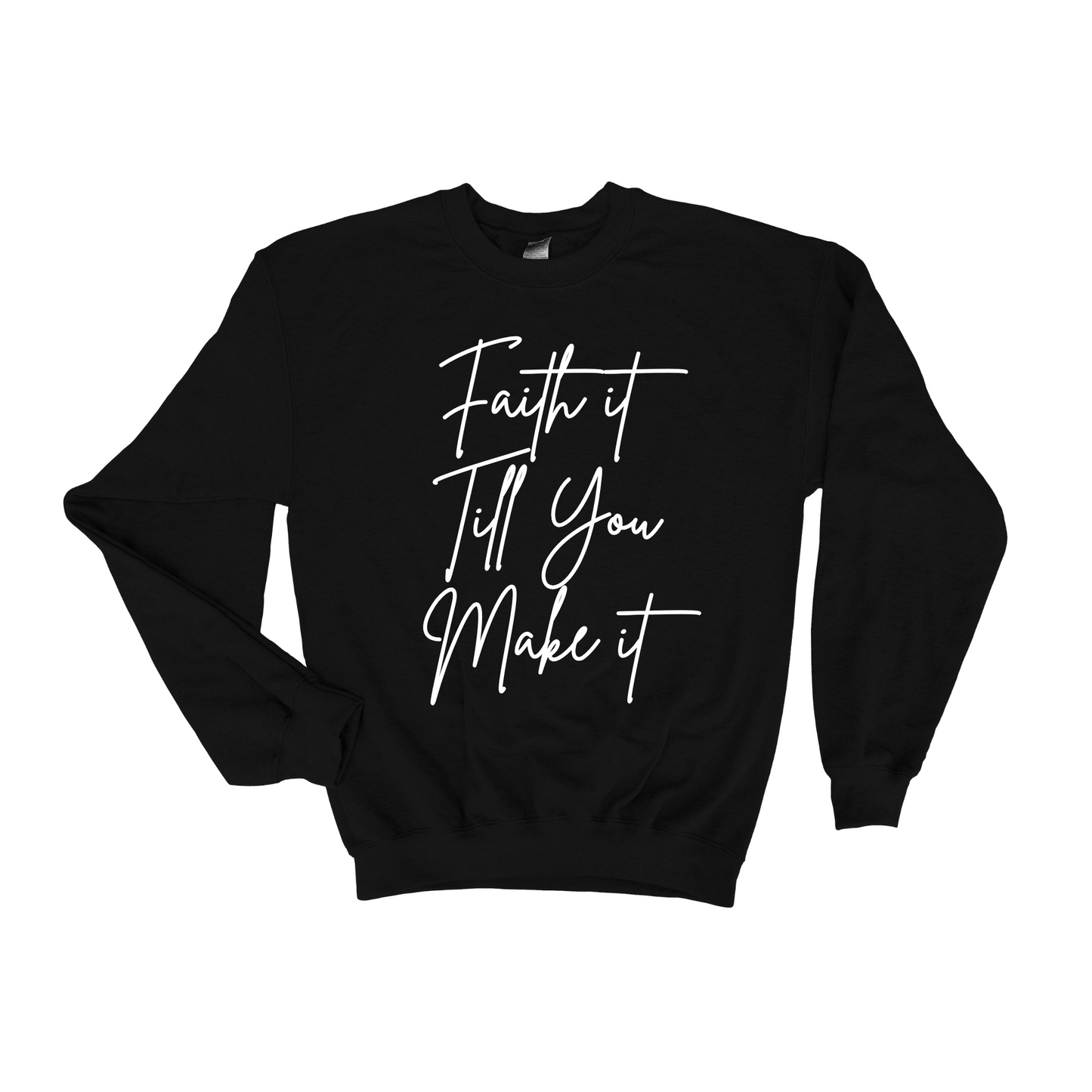 Faith It Till You Make It Sweatshirt